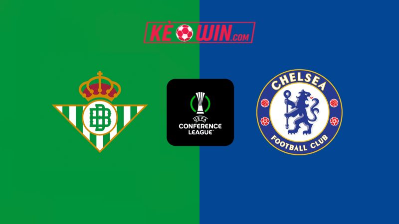 Real Betis vs Chelsea – Kèo bóng đá 02h00 29/05/2025 – Conference League