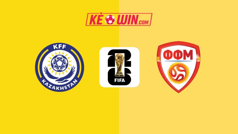 Kazakhstan vs Bắc Macedonia – Kèo bóng đá 21h00 09/06/2025 – Vòng loại World Cup 2026