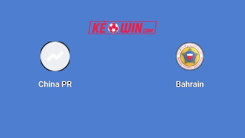 Trung Quốc vs Bahrain – Kèo bóng đá 18h00 10/06/2025 – Vòng loại World Cup 2026