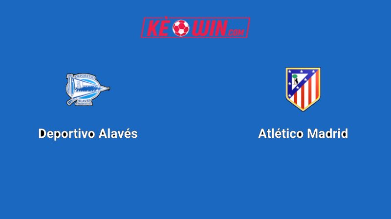 Alavés vs Atlético Madrid – Kèo bóng đá 22h00 30/08/2025 – VĐQG Tây Ban Nha